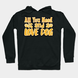 All You Need Is And A Love Dog Hoodie